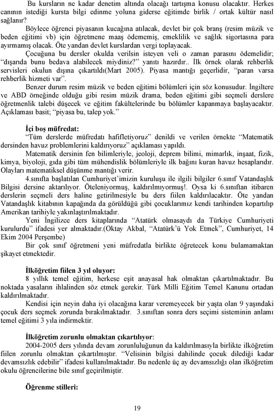 Öte yandan devlet kurslardan vergi toplayacak. Çocuğuna bu dersler okulda verilsin isteyen veli o zaman parasını ödemelidir; dışarıda bunu bedava alabilecek miydiniz? yanıtı hazırdır.