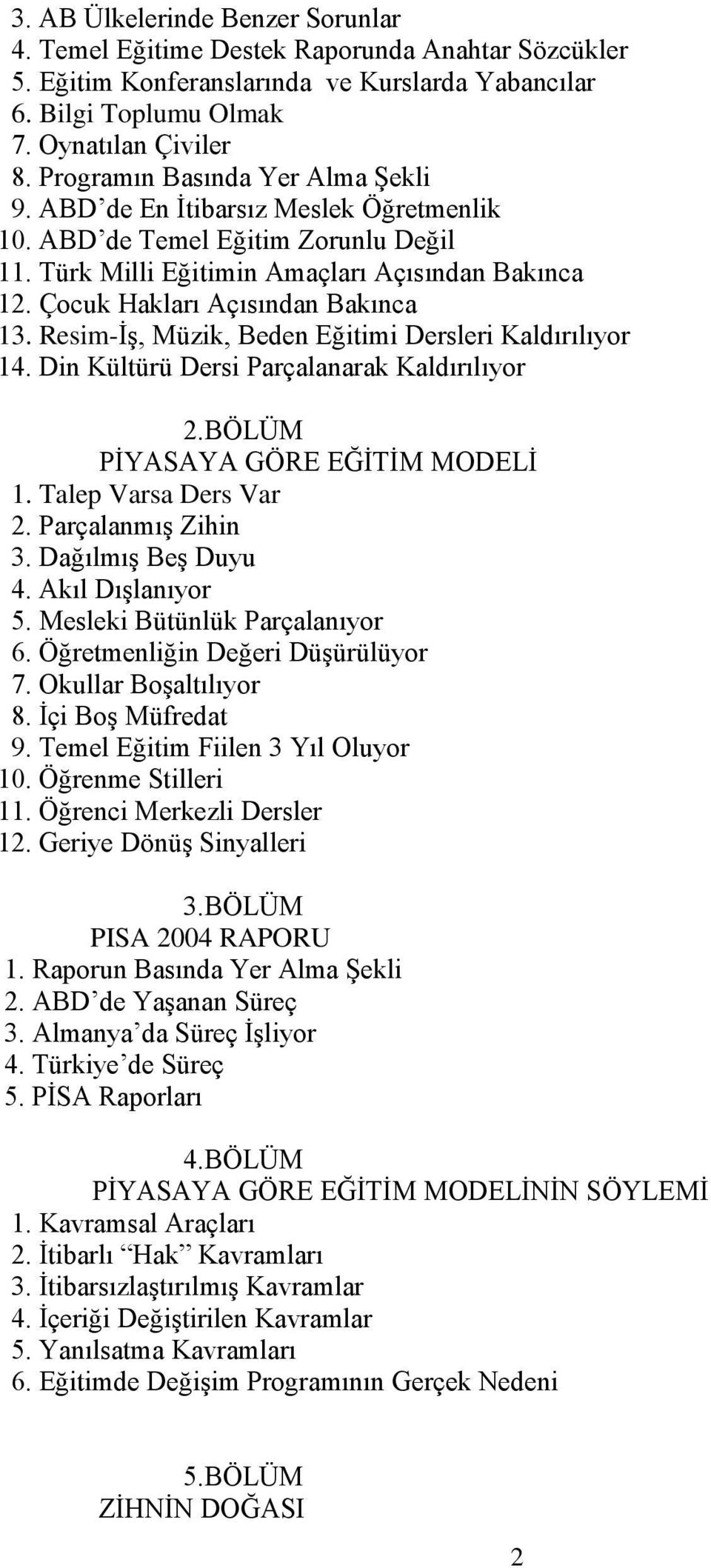 Çocuk Hakları Açısından Bakınca 13. Resim-İş, Müzik, Beden Eğitimi Dersleri Kaldırılıyor 14. Din Kültürü Dersi Parçalanarak Kaldırılıyor 2.BÖLÜM PİYASAYA GÖRE EĞİTİM MODELİ 1. Talep Varsa Ders Var 2.