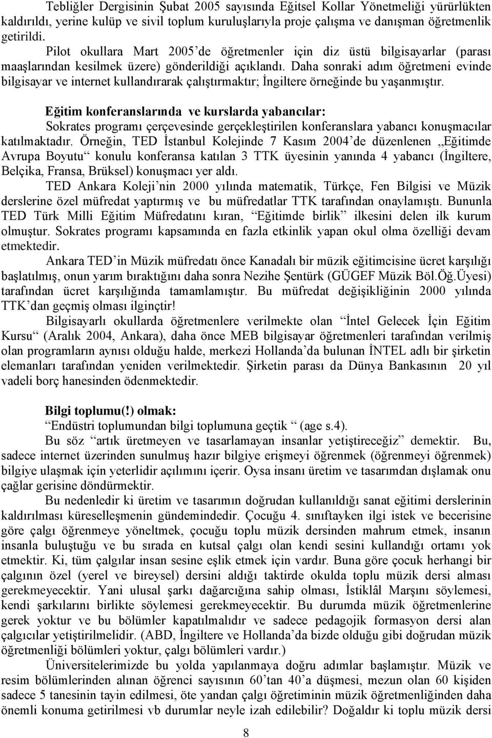 Daha sonraki adım öğretmeni evinde bilgisayar ve internet kullandırarak çalıştırmaktır; İngiltere örneğinde bu yaşanmıştır.