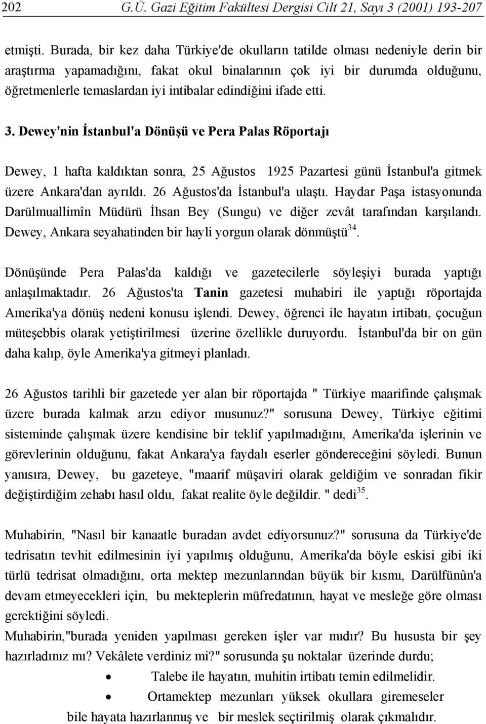 edindiğini ifade etti. 3. Dewey'nin İstanbul'a Dönüşü ve Pera Palas Röportajı Dewey, 1 hafta kaldıktan sonra, 25 Ağustos 1925 Pazartesi günü İstanbul'a gitmek üzere Ankara'dan ayrıldı.