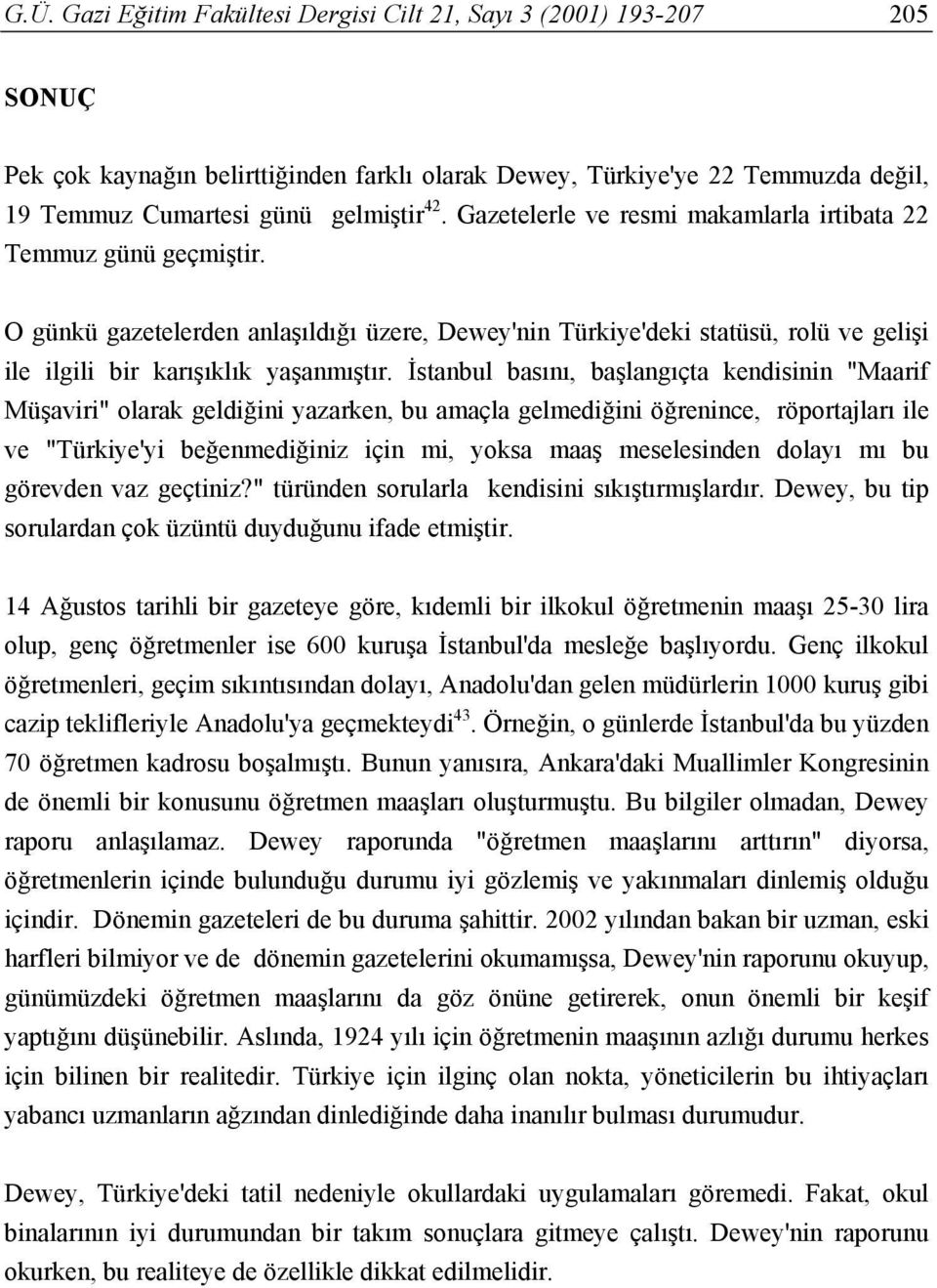 İstanbul basını, başlangıçta kendisinin "Maarif Müşaviri" olarak geldiğini yazarken, bu amaçla gelmediğini öğrenince, röportajları ile ve "Türkiye'yi beğenmediğiniz için mi, yoksa maaş meselesinden