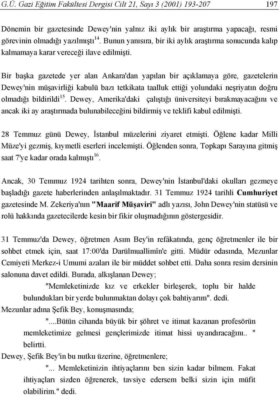 Bir başka gazetede yer alan Ankara'dan yapılan bir açıklamaya göre, gazetelerin Dewey'nin müşavirliği kabulü bazı tetkikata taalluk ettiği yolundaki neşriyatın doğru olmadığı bildirildi 15.