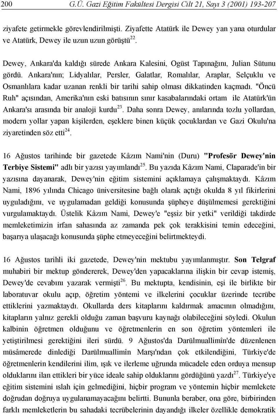 Ankara'nın; Lidyalılar, Persler, Galatlar, Romalılar, Araplar, Selçuklu ve Osmanlılara kadar uzanan renkli bir tarihi sahip olması dikkatinden kaçmadı.