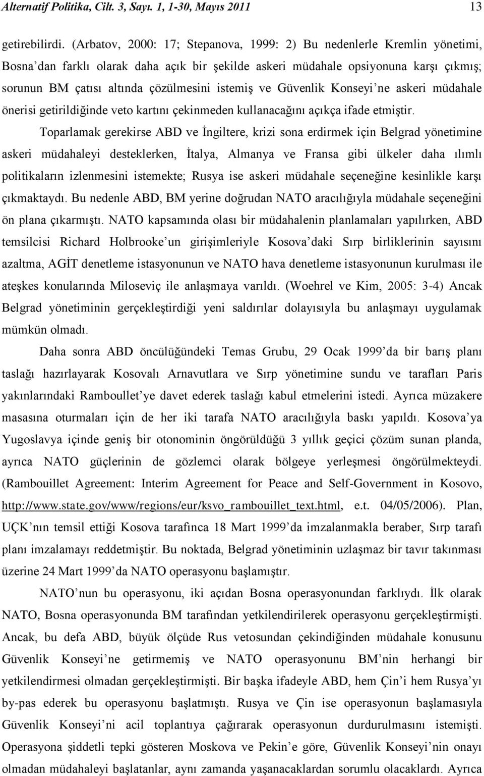 istemiş ve Güvenlik Konseyi ne askeri müdahale önerisi getirildiğinde veto kartını çekinmeden kullanacağını açıkça ifade etmiştir.