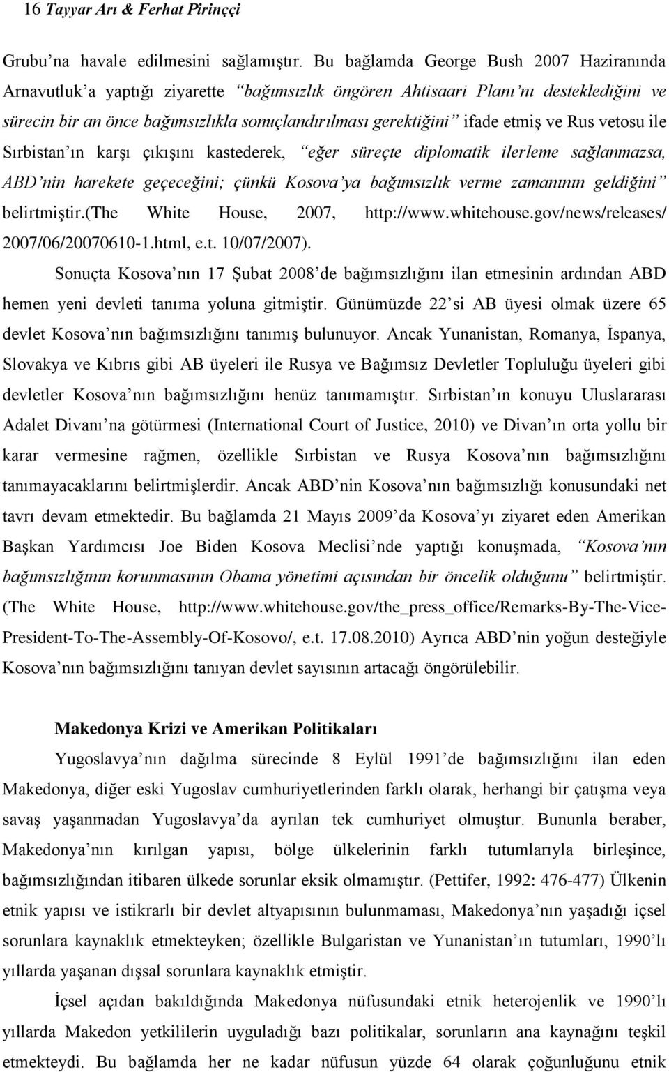 etmiş ve Rus vetosu ile Sırbistan ın karşı çıkışını kastederek, eğer süreçte diplomatik ilerleme sağlanmazsa, ABD nin harekete geçeceğini; çünkü Kosova ya bağımsızlık verme zamanının geldiğini