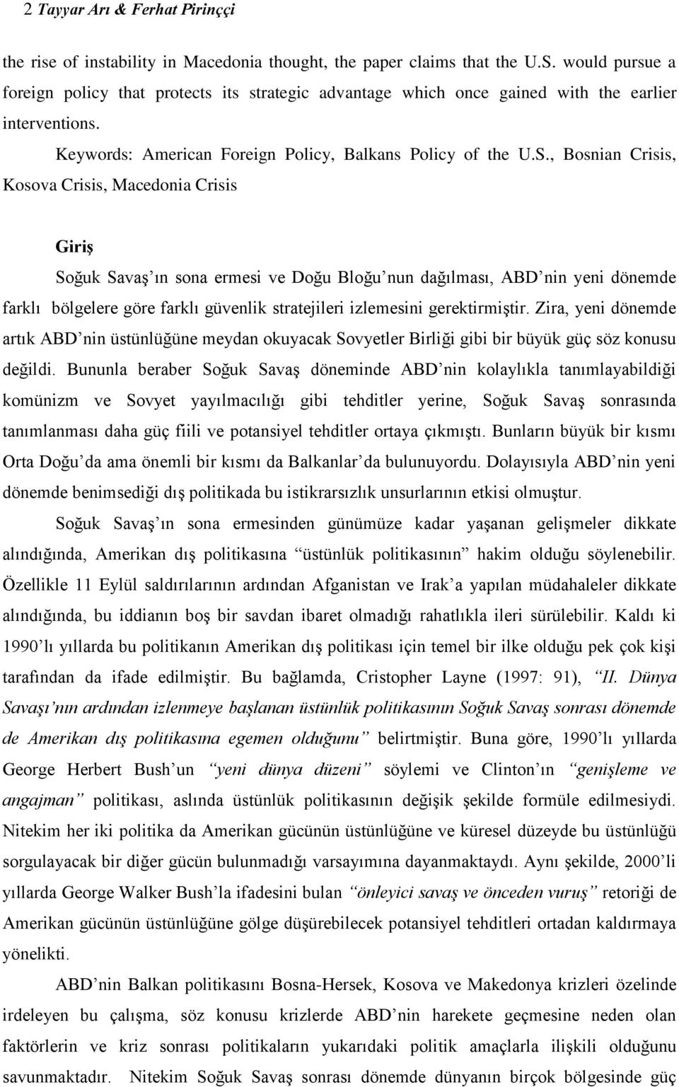 , Bosnian Crisis, Kosova Crisis, Macedonia Crisis GiriĢ Soğuk Savaş ın sona ermesi ve Doğu Bloğu nun dağılması, ABD nin yeni dönemde farklı bölgelere göre farklı güvenlik stratejileri izlemesini