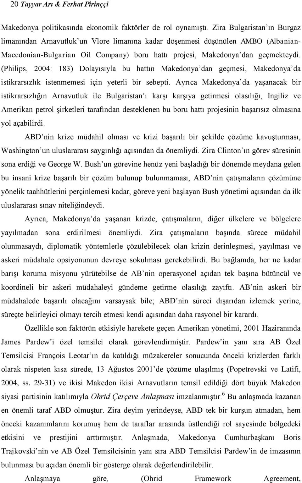 (Philips, 2004: 183) Dolayısıyla bu hattın Makedonya dan geçmesi, Makedonya da istikrarsızlık istenmemesi için yeterli bir sebepti.