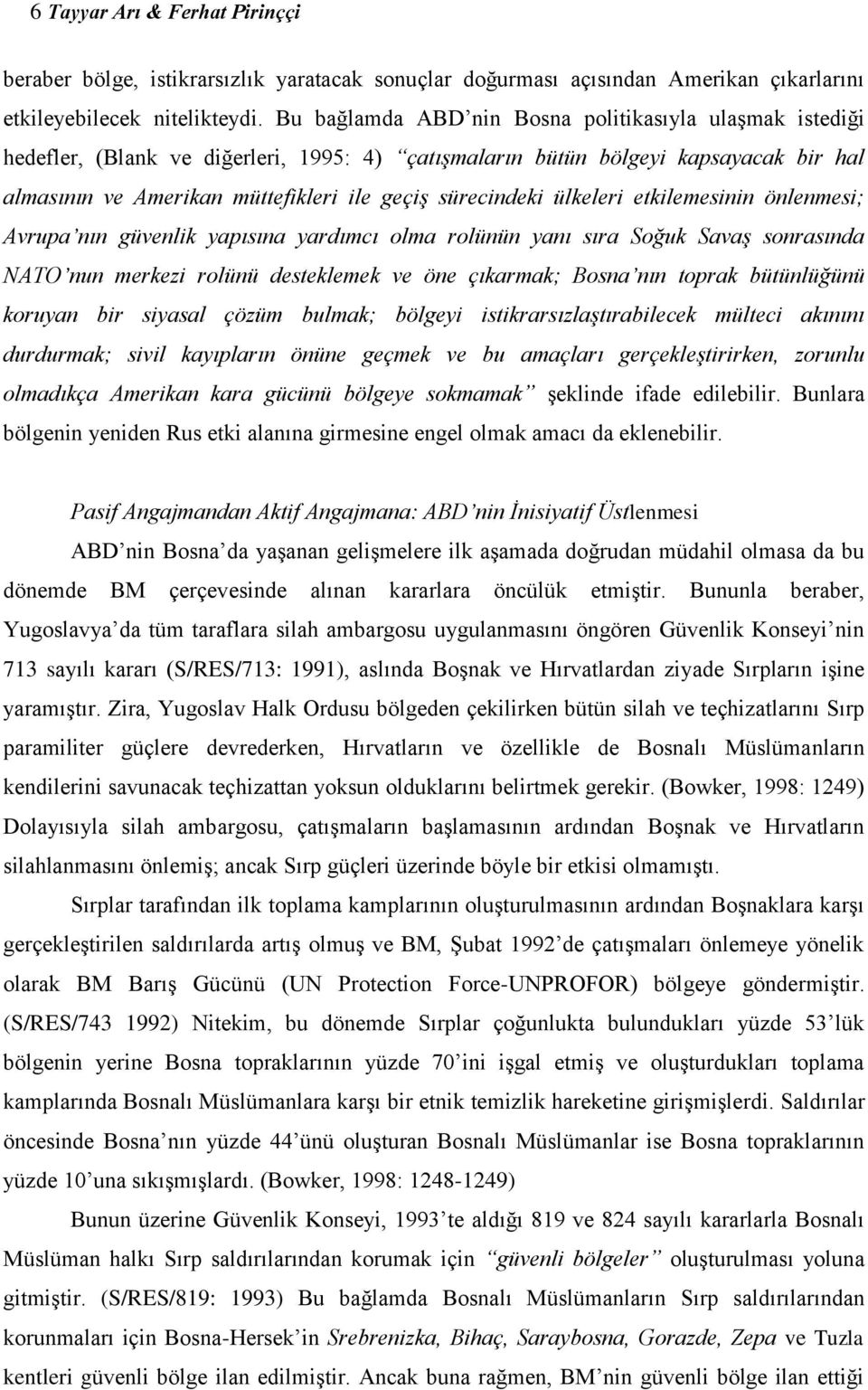 ülkeleri etkilemesinin önlenmesi; Avrupa nın güvenlik yapısına yardımcı olma rolünün yanı sıra Soğuk Savaş sonrasında NATO nun merkezi rolünü desteklemek ve öne çıkarmak; Bosna nın toprak bütünlüğünü