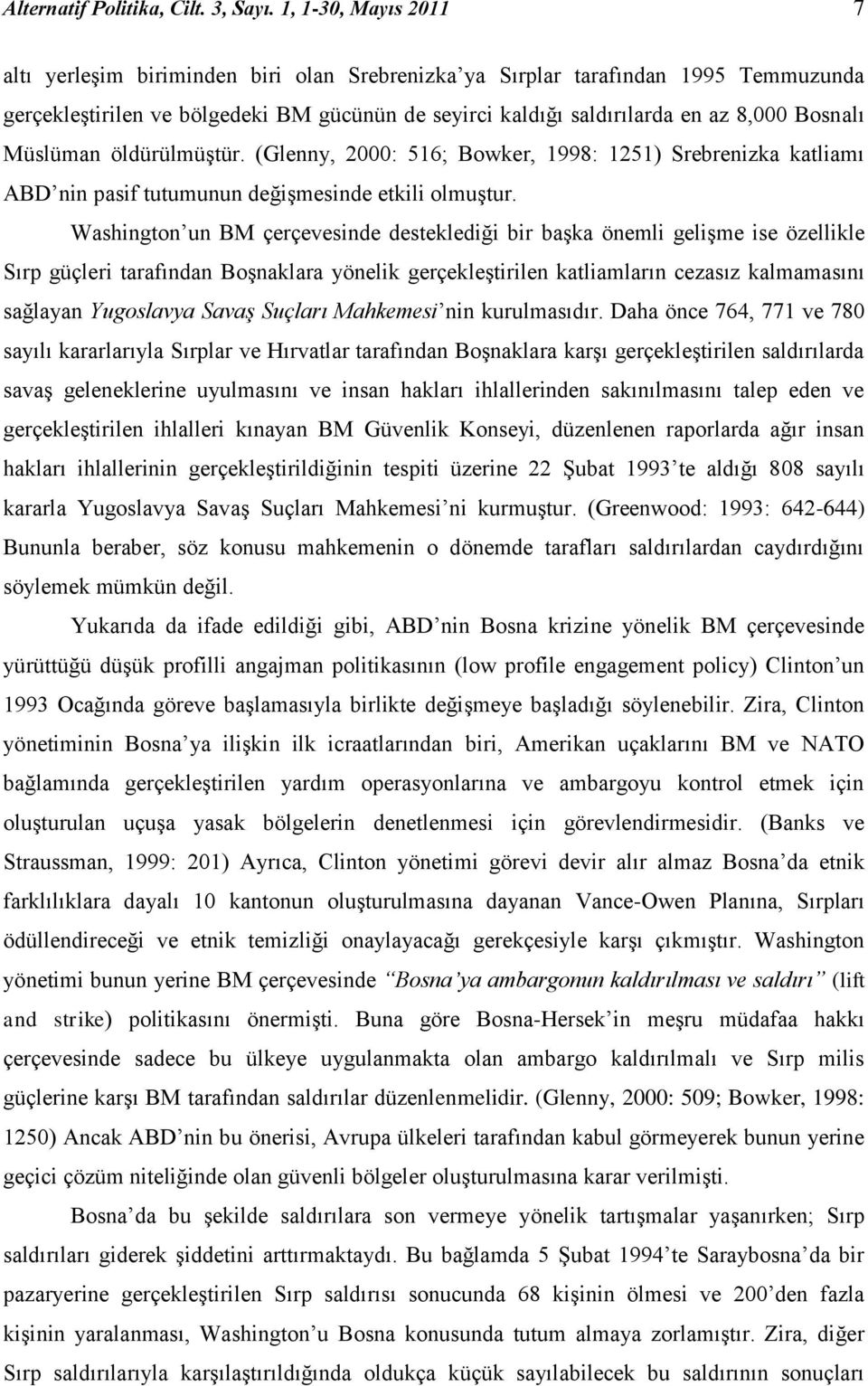 Müslüman öldürülmüştür. (Glenny, 2000: 516; Bowker, 1998: 1251) Srebrenizka katliamı ABD nin pasif tutumunun değişmesinde etkili olmuştur.