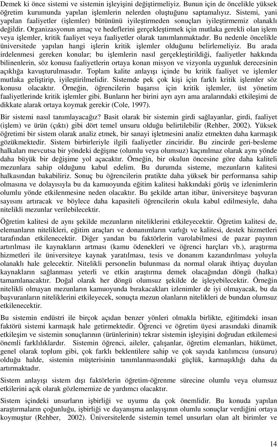 Organizasyonun amaç ve hedeflerini gerçekleştirmek için mutlaka gerekli olan işlem veya işlemler, kritik faaliyet veya faaliyetler olarak tanımlanmaktadır.