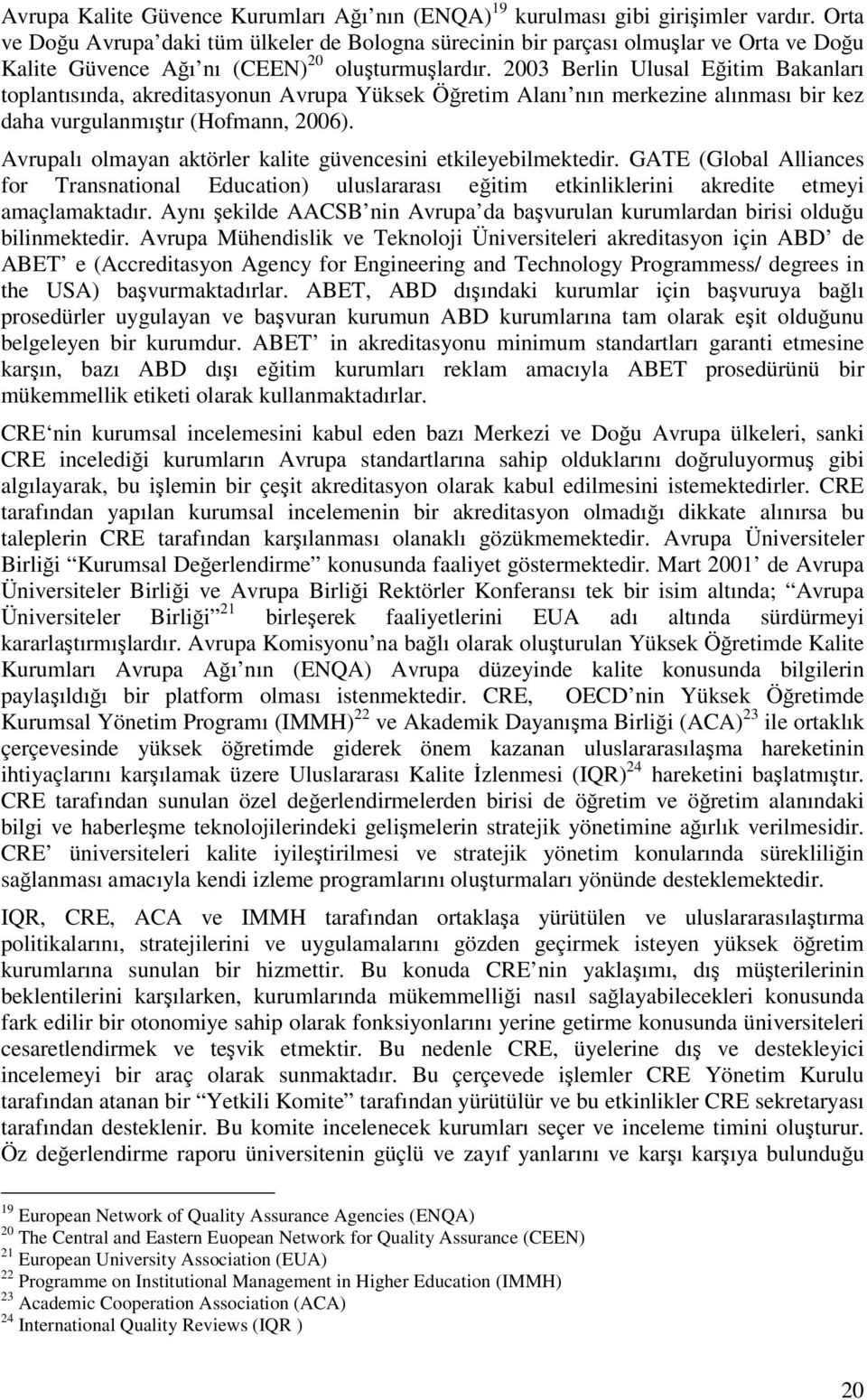 2003 Berlin Ulusal Eğitim Bakanları toplantısında, akreditasyonun Avrupa Yüksek Öğretim Alanı nın merkezine alınması bir kez daha vurgulanmıştır (Hofmann, 2006).