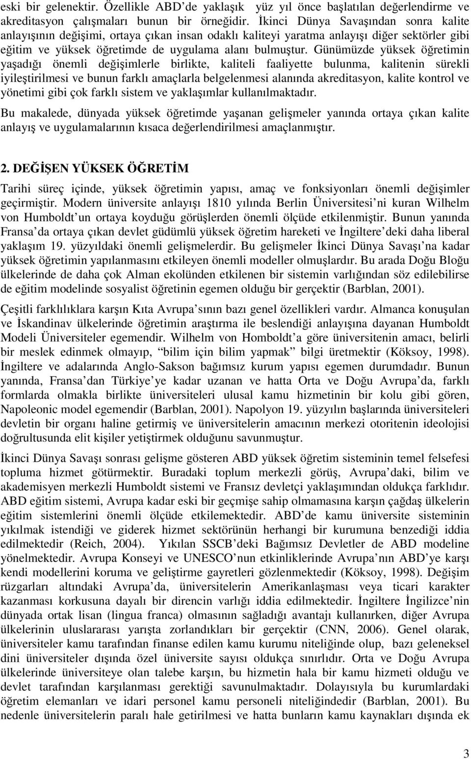 Günümüzde yüksek öğretimin yaşadığı önemli değişimlerle birlikte, kaliteli faaliyette bulunma, kalitenin sürekli iyileştirilmesi ve bunun farklı amaçlarla belgelenmesi alanında akreditasyon, kalite