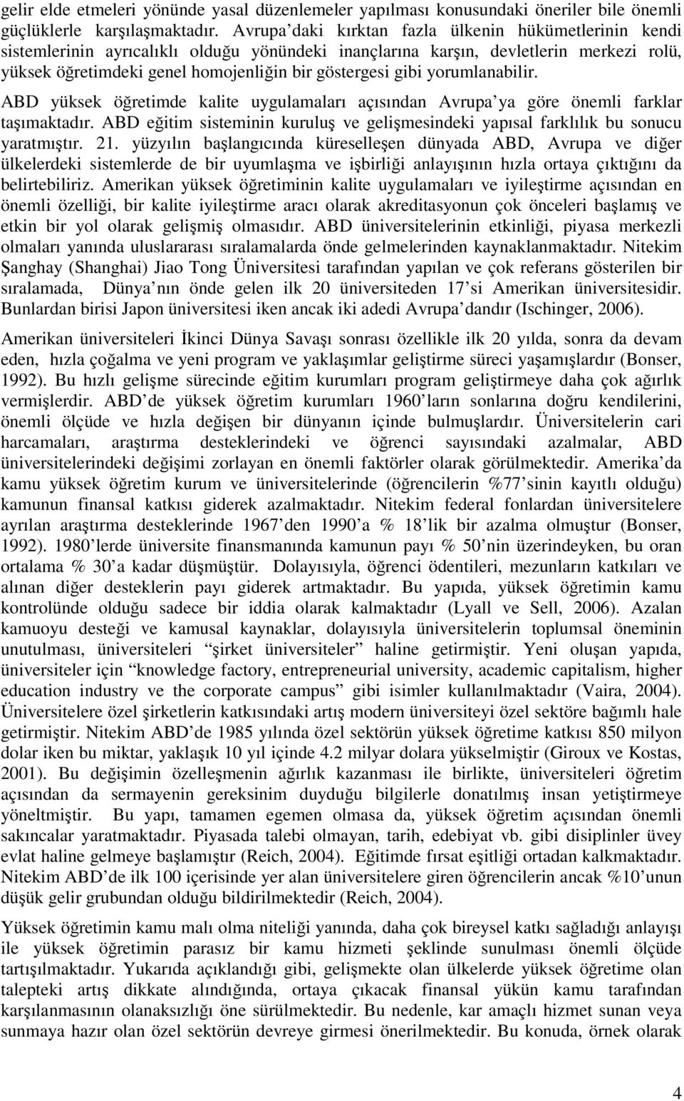 gibi yorumlanabilir. ABD yüksek öğretimde kalite uygulamaları açısından Avrupa ya göre önemli farklar taşımaktadır.