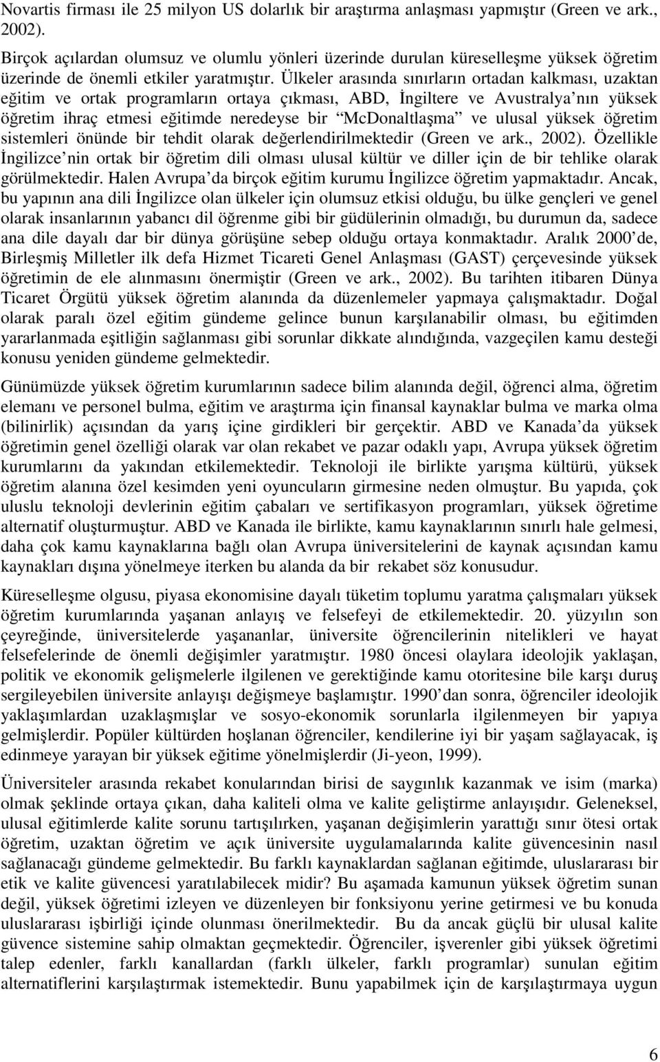 Ülkeler arasında sınırların ortadan kalkması, uzaktan eğitim ve ortak programların ortaya çıkması, ABD, İngiltere ve Avustralya nın yüksek öğretim ihraç etmesi eğitimde neredeyse bir McDonaltlaşma ve