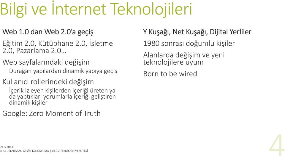 kişilerden içeriği üreten ya da yaptıkları yorumlarla içeriği geliştiren dinamik kişiler Google: Zero Moment of Truth