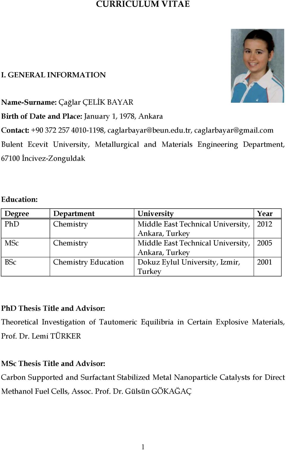 Ankara, Turkey MSc Middle East Technical University, 2005 Ankara, Turkey BSc Education Dokuz Eylul University, Izmir, Turkey 2001 PhD Thesis Title and Advisor: Theoretical Investigation of Tautomeric