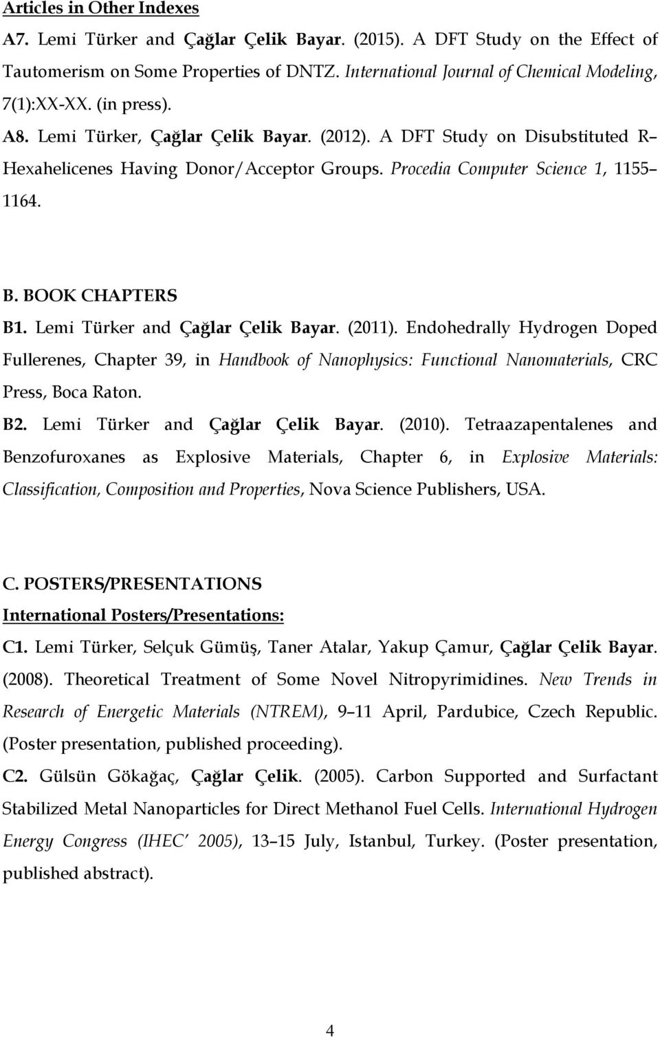 Lemi Türker and Çağlar Çelik Bayar. (2011). Endohedrally Hydrogen Doped Fullerenes, Chapter 39, in Handbook of Nanophysics: Functional Nanomaterials, CRC Press, Boca Raton. B2.