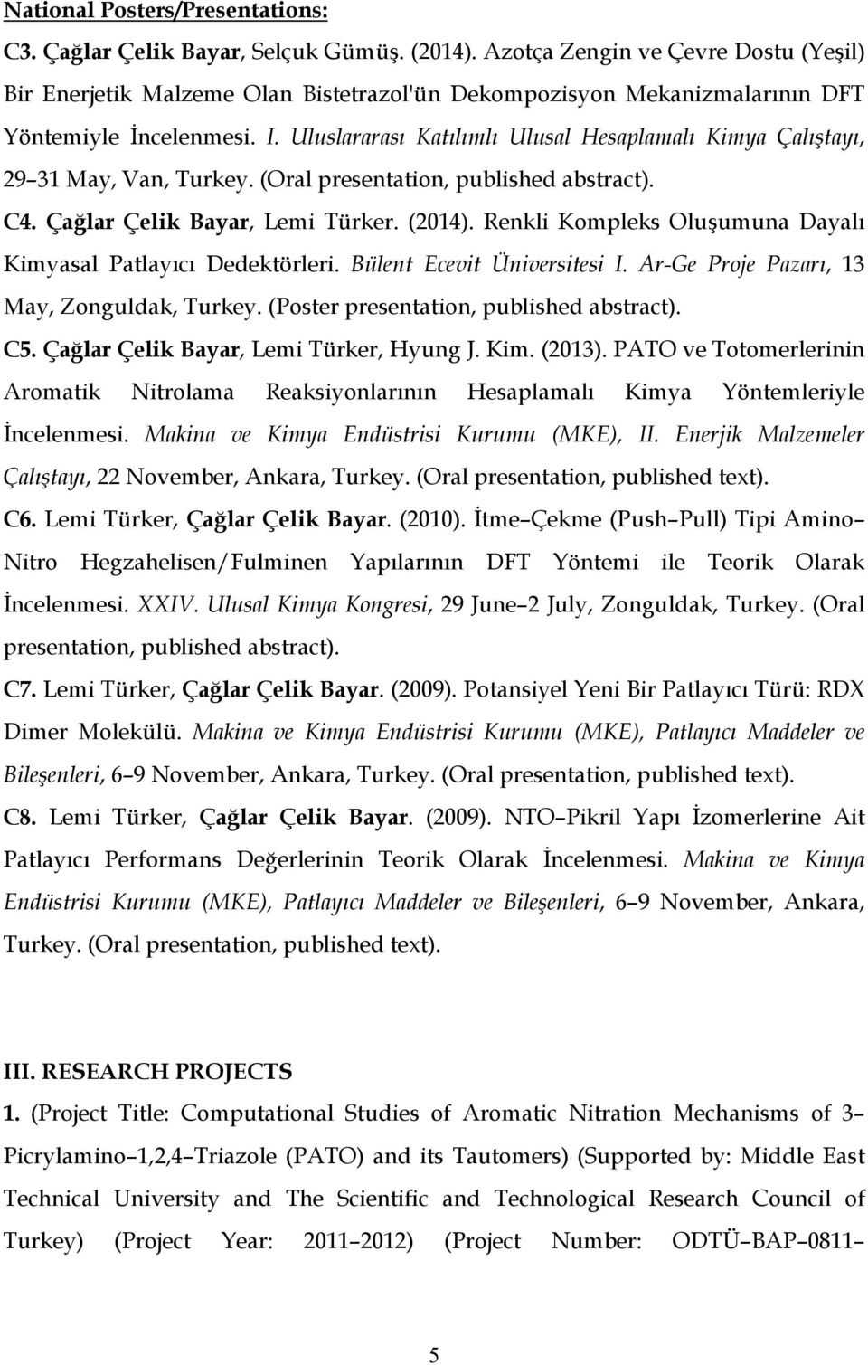 Uluslararası Katılımlı Ulusal Hesaplamalı Kimya Çalıştayı, 29 31 May, Van, Turkey. (Oral presentation, published abstract). C4. Çağlar Çelik Bayar, Lemi Türker. (2014).