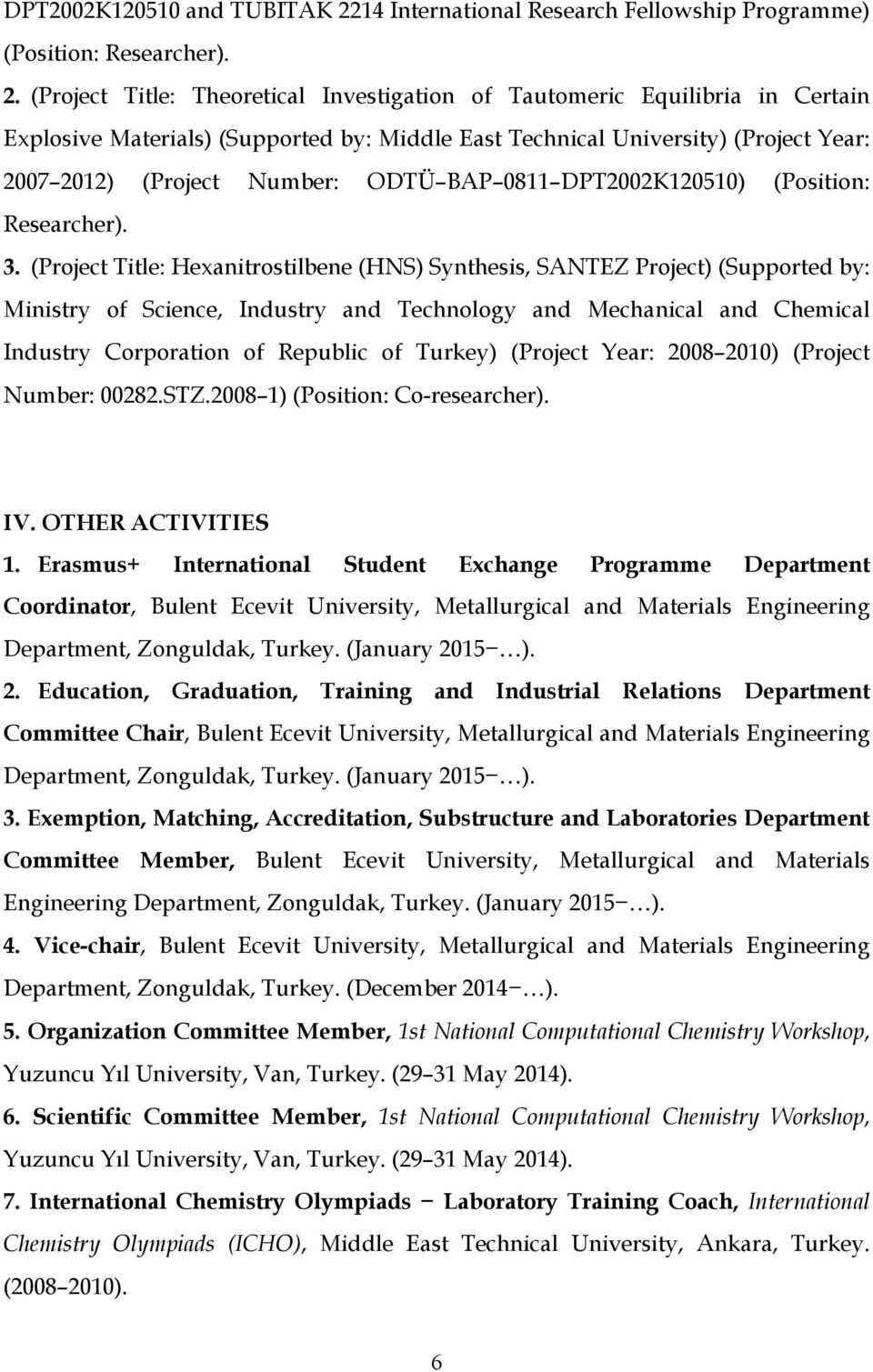 (Project Title: Theoretical Investigation of Tautomeric Equilibria in Certain Explosive Materials) (Supported by: Middle East Technical University) (Project Year: 2007 2012) (Project Number: ODTÜ BAP