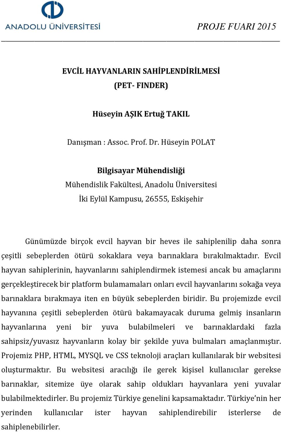 Evcil hayvan sahiplerinin, hayvanlarını sahiplendirmek istemesi ancak bu amaçlarını gerçekleştirecek bir platform bulamamaları onları evcil hayvanlarını sokağa veya barınaklara bırakmaya iten en