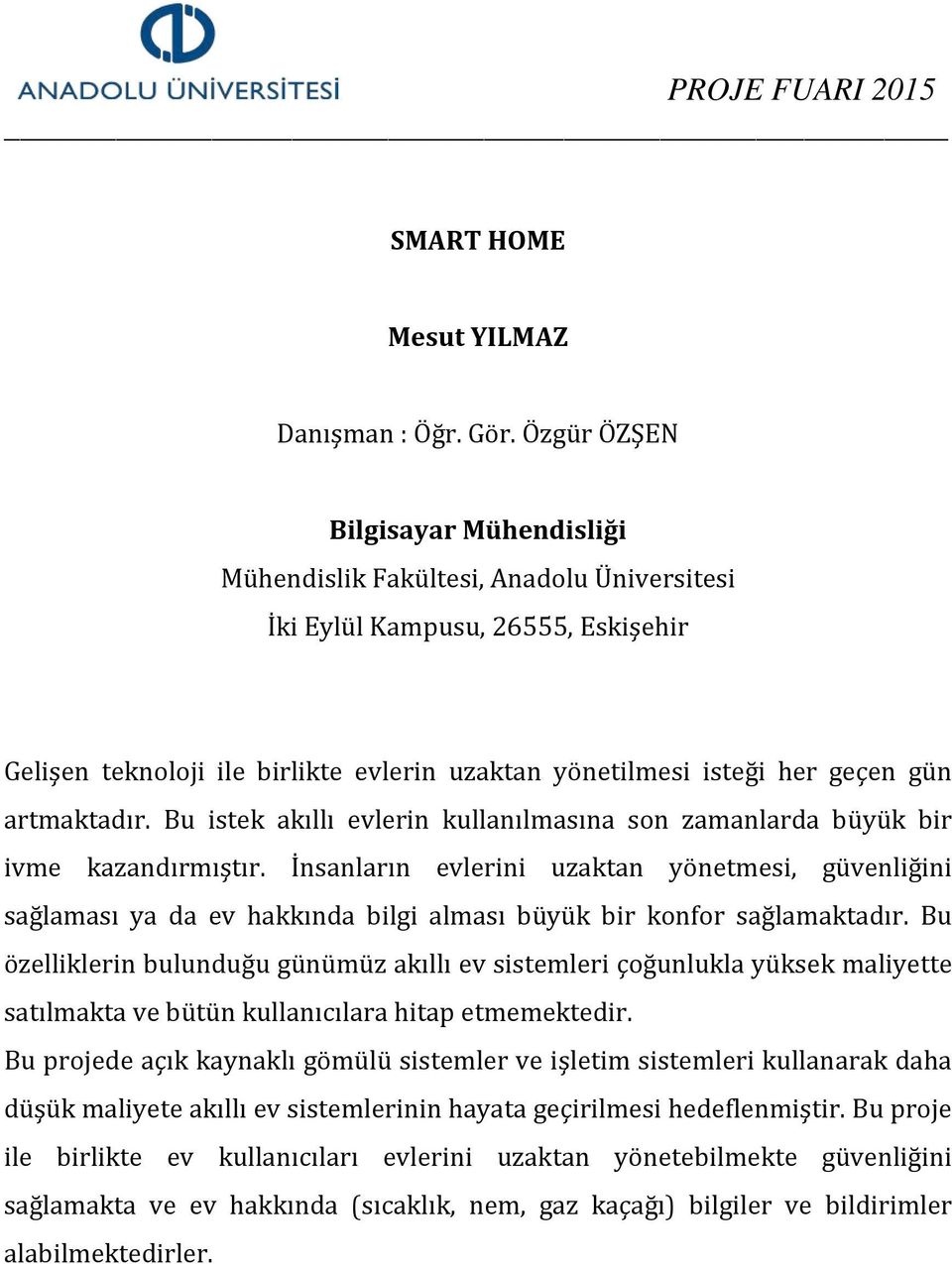 İnsanların evlerini uzaktan yönetmesi, güvenliğini sağlaması ya da ev hakkında bilgi alması büyük bir konfor sağlamaktadır.