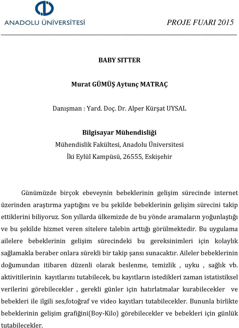 takip ettiklerini biliyoruz. Son yıllarda ülkemizde de bu yönde aramaların yoğunlaştığı ve bu şekilde hizmet veren sitelere talebin arttığı görülmektedir.