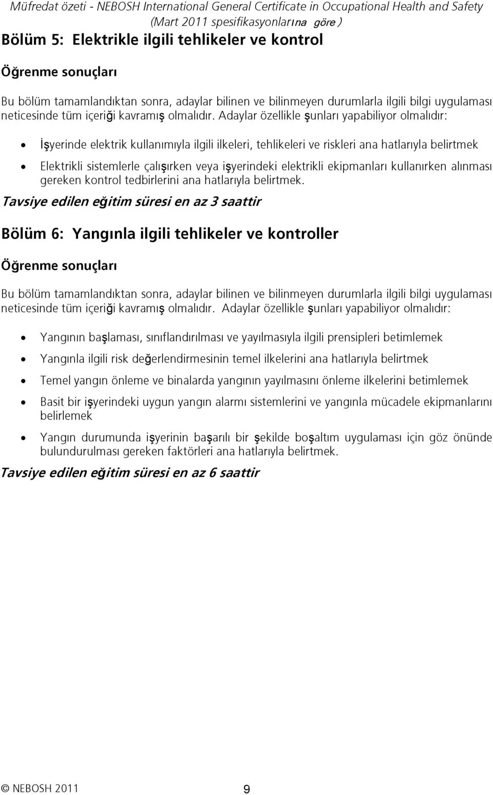 Tavsiye edilen eğitim süresi en az 3 saattir Bölüm 6: Yangınla ilgili tehlikeler ve kontroller Yangının başlaması, sınıflandırılması ve yayılmasıyla ilgili prensipleri betimlemek Yangınla ilgili risk