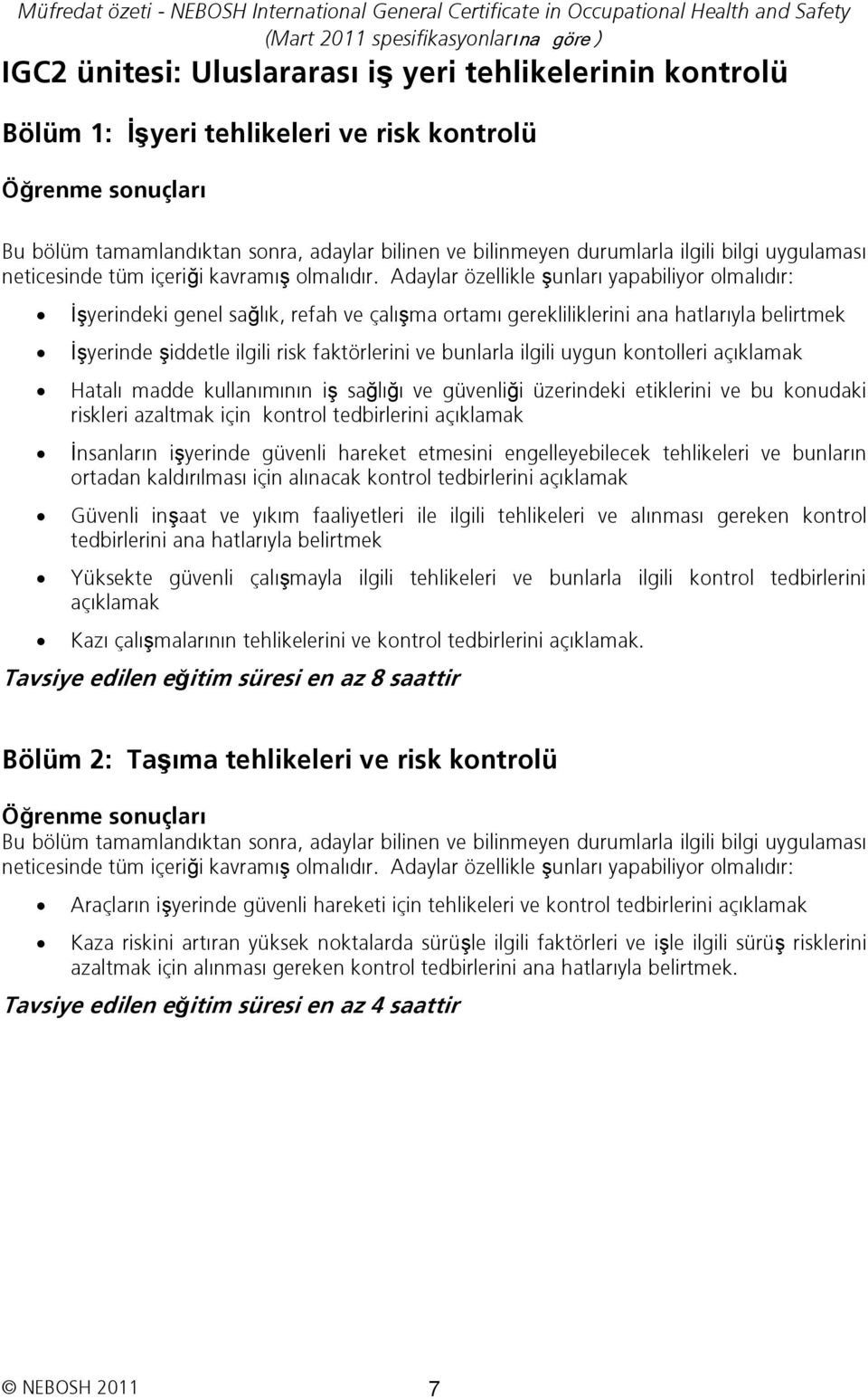 kontrol tedbirlerini açıklamak İnsanların işyerinde güvenli hareket etmesini engelleyebilecek tehlikeleri ve bunların ortadan kaldırılması için alınacak kontrol tedbirlerini açıklamak Güvenli inşaat