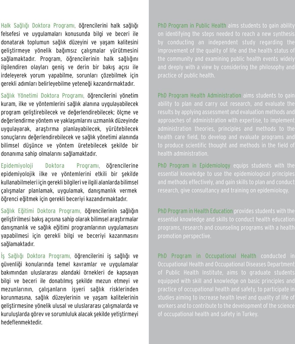 Program, öğrencilerinin halk sağlığını ilgilendiren olayları geniş ve derin bir bakış açısı ile irdeleyerek yorum yapabilme, sorunları çözebilmek için gerekli adımları belirleyebilme yeteneği