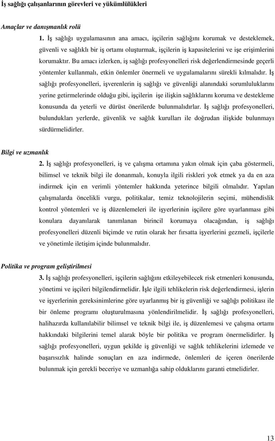 Bu amacı izlerken, iş sağlığı profesyonelleri risk değerlendirmesinde geçerli yöntemler kullanmalı, etkin önlemler önermeli ve uygulamalarını sürekli kılmalıdır.