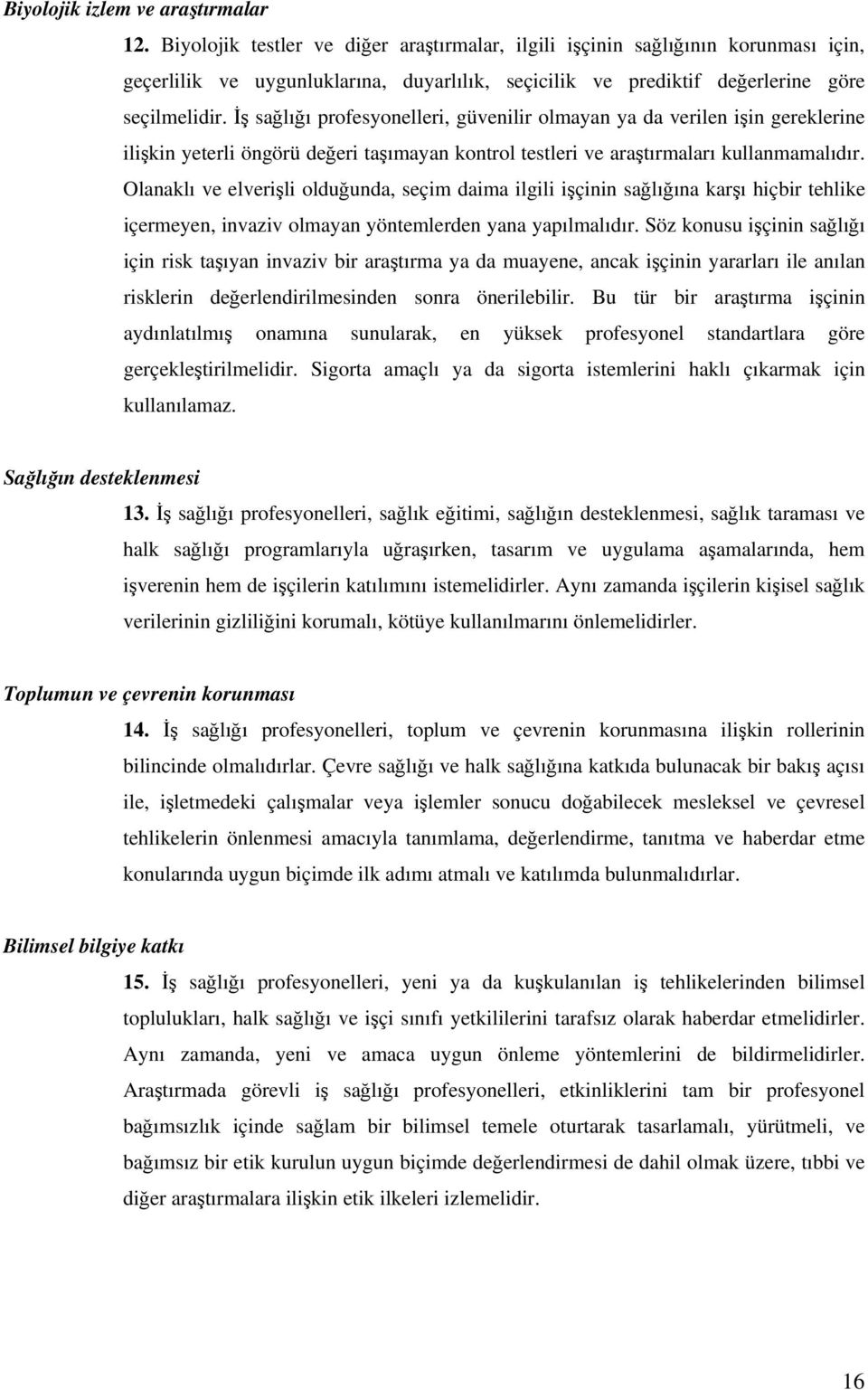 İş sağlığı profesyonelleri, güvenilir olmayan ya da verilen işin gereklerine ilişkin yeterli öngörü değeri taşımayan kontrol testleri ve araştırmaları kullanmamalıdır.