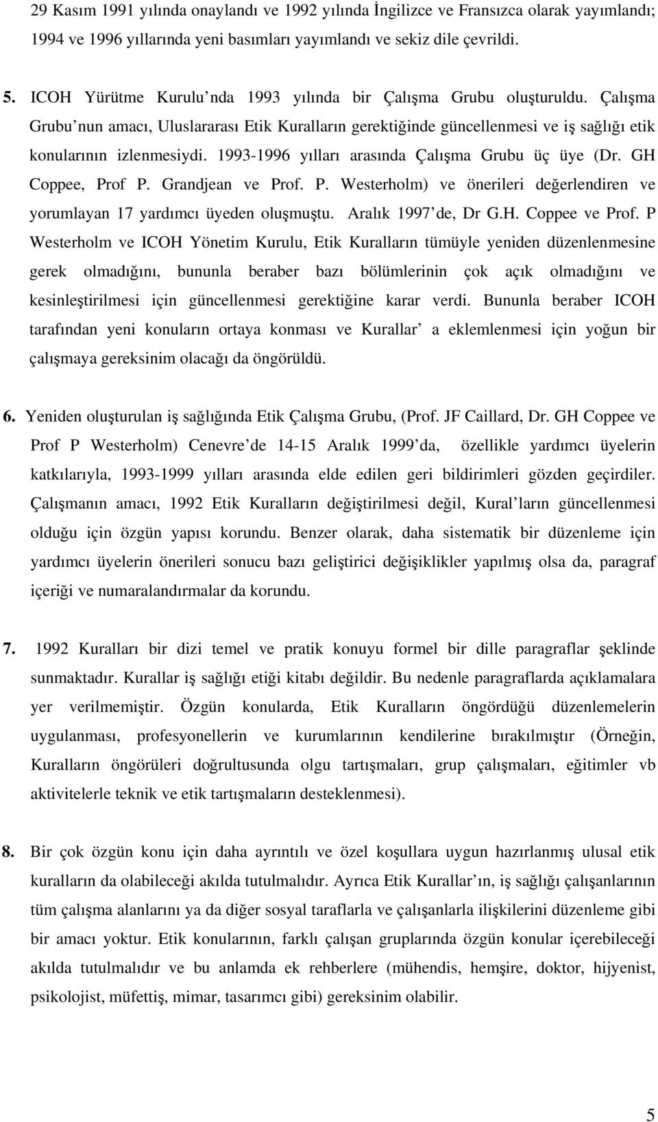 1993-1996 yılları arasında Çalışma Grubu üç üye (Dr. GH Coppee, Prof P. Grandjean ve Prof. P. Westerholm) ve önerileri değerlendiren ve yorumlayan 17 yardımcı üyeden oluşmuştu. Aralık 1997 de, Dr G.H. Coppee ve Prof.