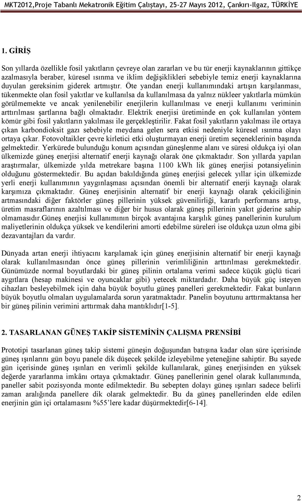 Öte yandan enerji kullanımındaki artışın karşılanması, tükenmekte olan fosil yakıtlar ve kullanılsa da kullanılmasa da yalnız nükleer yakıtlarla mümkün görülmemekte ve ancak yenilenebilir enerjilerin