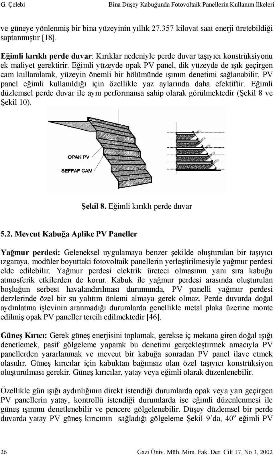 Eğimli yüzeyde opak PV panel, dik yüzeyde de ışık geçirgen cam kullanılarak, yüzeyin önemli bir bölümünde ışınım denetimi sağlanabilir.