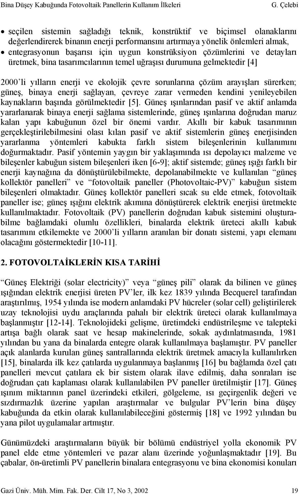 konstrüksiyon çözümlerini ve detayları üretmek, bina tasarımcılarının temel uğraşısı durumuna gelmektedir [4] 2000 li yılların enerji ve ekolojik çevre sorunlarına çözüm arayışları sürerken; güneş,