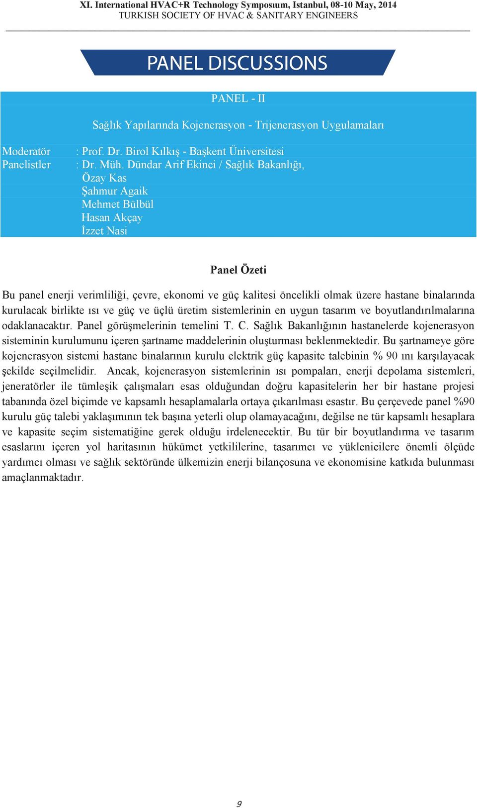 binalarında kurulacak birlikte ısı ve güç ve üçlü üretim sistemlerinin en uygun tasarım ve boyutlandırılmalarına odaklanacaktır. Panel görüşmelerinin temelini T. C.