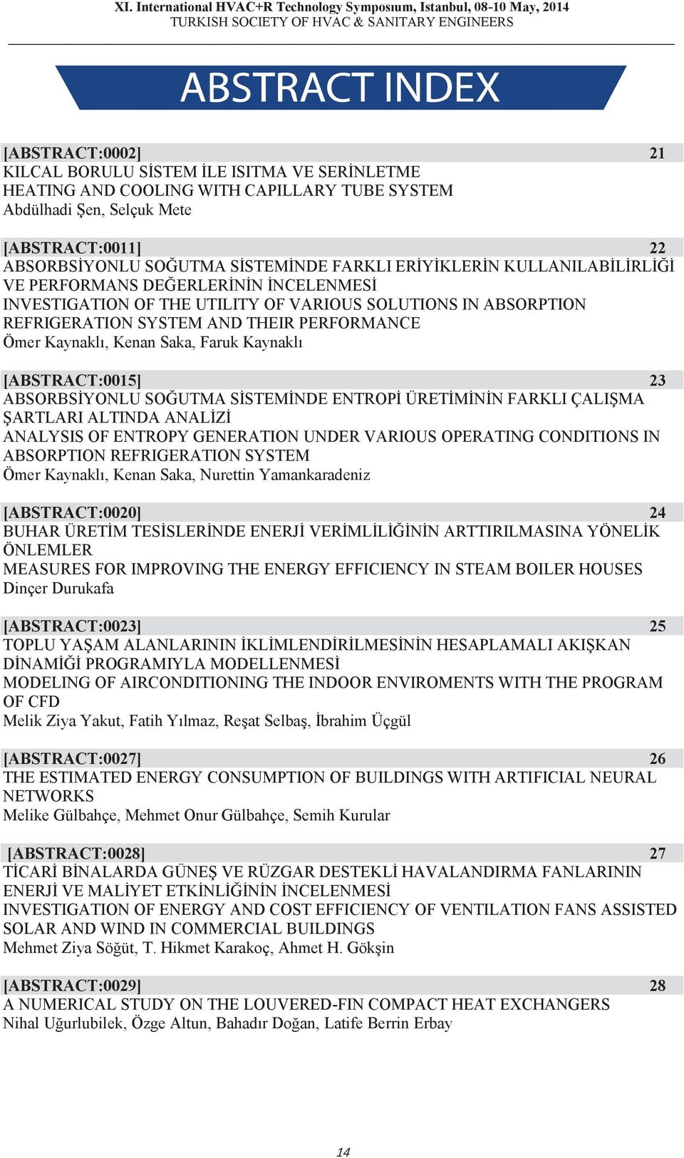 Saka, Faruk Kaynaklı [ABSTRACT:0015] 23 ABSORBSİYONLU SOĞUTMA SİSTEMİNDE ENTROPİ ÜRETİMİNİN FARKLI ÇALIŞMA ŞARTLARI ALTINDA ANALİZİ ANALYSIS OF ENTROPY GENERATION UNDER VARIOUS OPERATING CONDITIONS