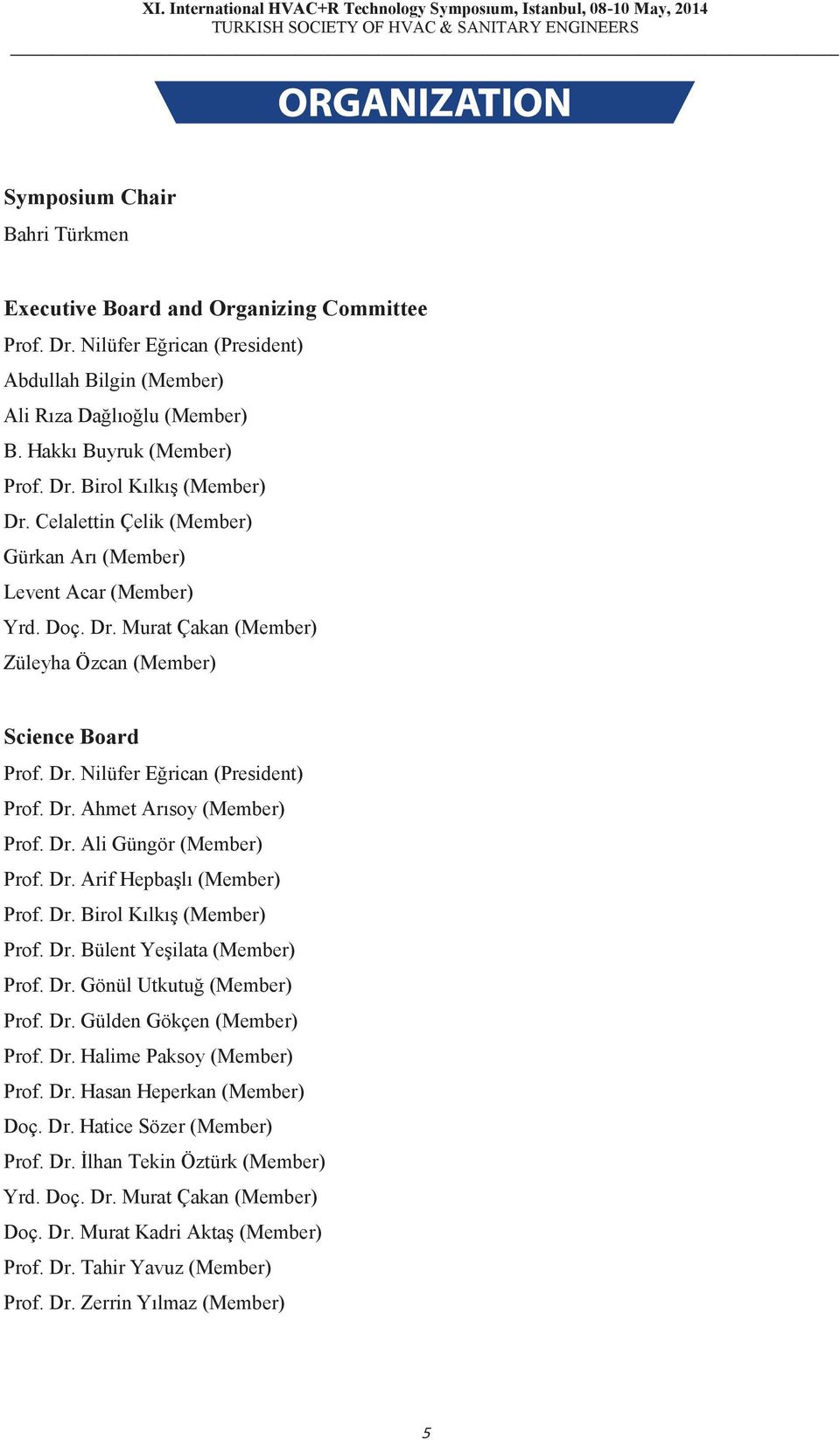 Dr. Ali Güngör (Member) Prof. Dr. Arif Hepbaşlı (Member) Prof. Dr. Birol Kılkış (Member) Prof. Dr. Bülent Yeşilata (Member) Prof. Dr. Gönül Utkutuğ (Member) Prof. Dr. Gülden Gökçen (Member) Prof. Dr. Halime Paksoy (Member) Prof.