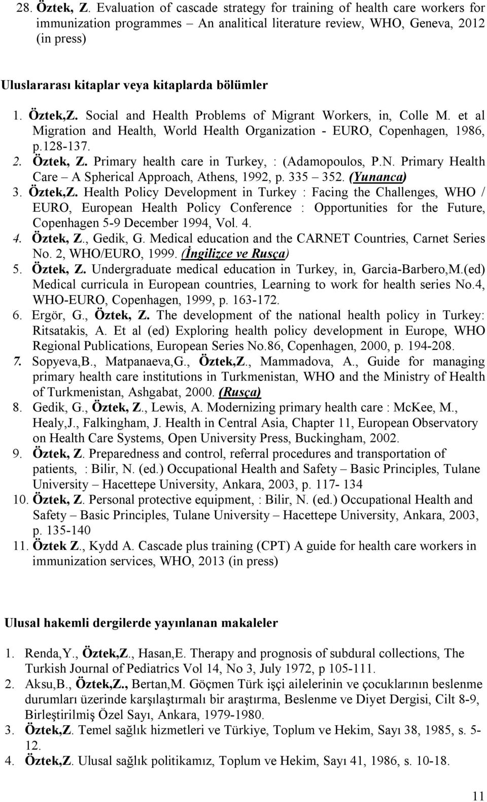 bölümler 1. Öztek,Z. Social and Health Problems of Migrant Workers, in, Colle M. et al Migration and Health, World Health Organization - EURO, Copenhagen, 1986, p.128-137. 2. Öztek, Z.