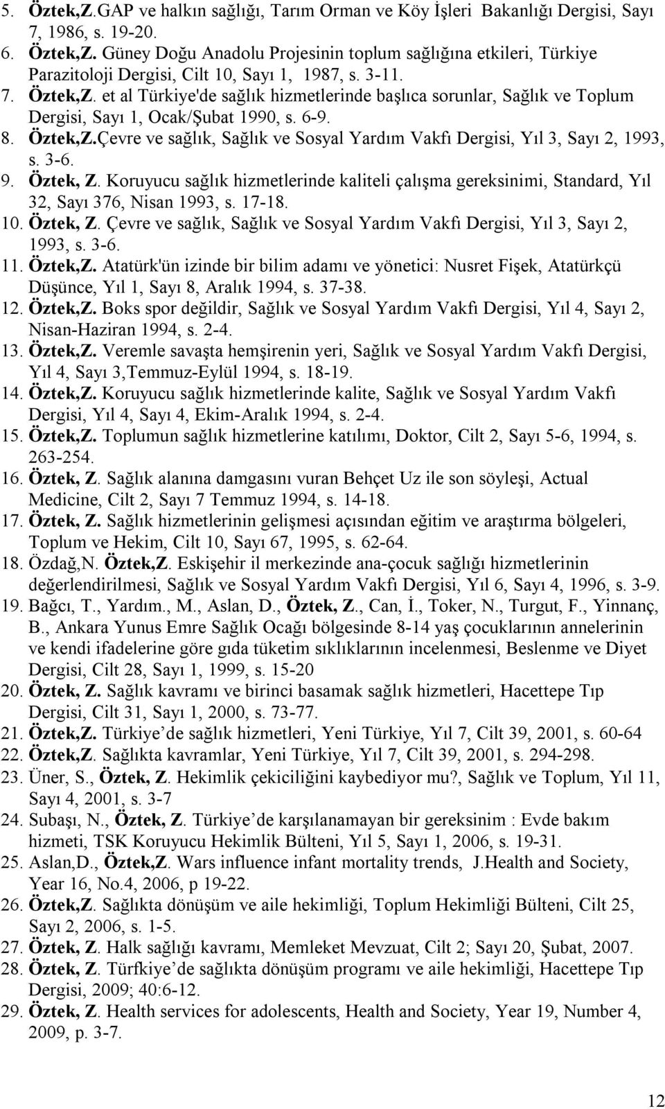 3-6. 9. Öztek, Z. Koruyucu sağlık hizmetlerinde kaliteli çalışma gereksinimi, Standard, Yıl 32, Sayı 376, Nisan 1993, s. 17-18. 10. Öztek, Z. Çevre ve sağlık, Sağlık ve Sosyal Yardım Vakfı Dergisi, Yıl 3, Sayı 2, 1993, s.