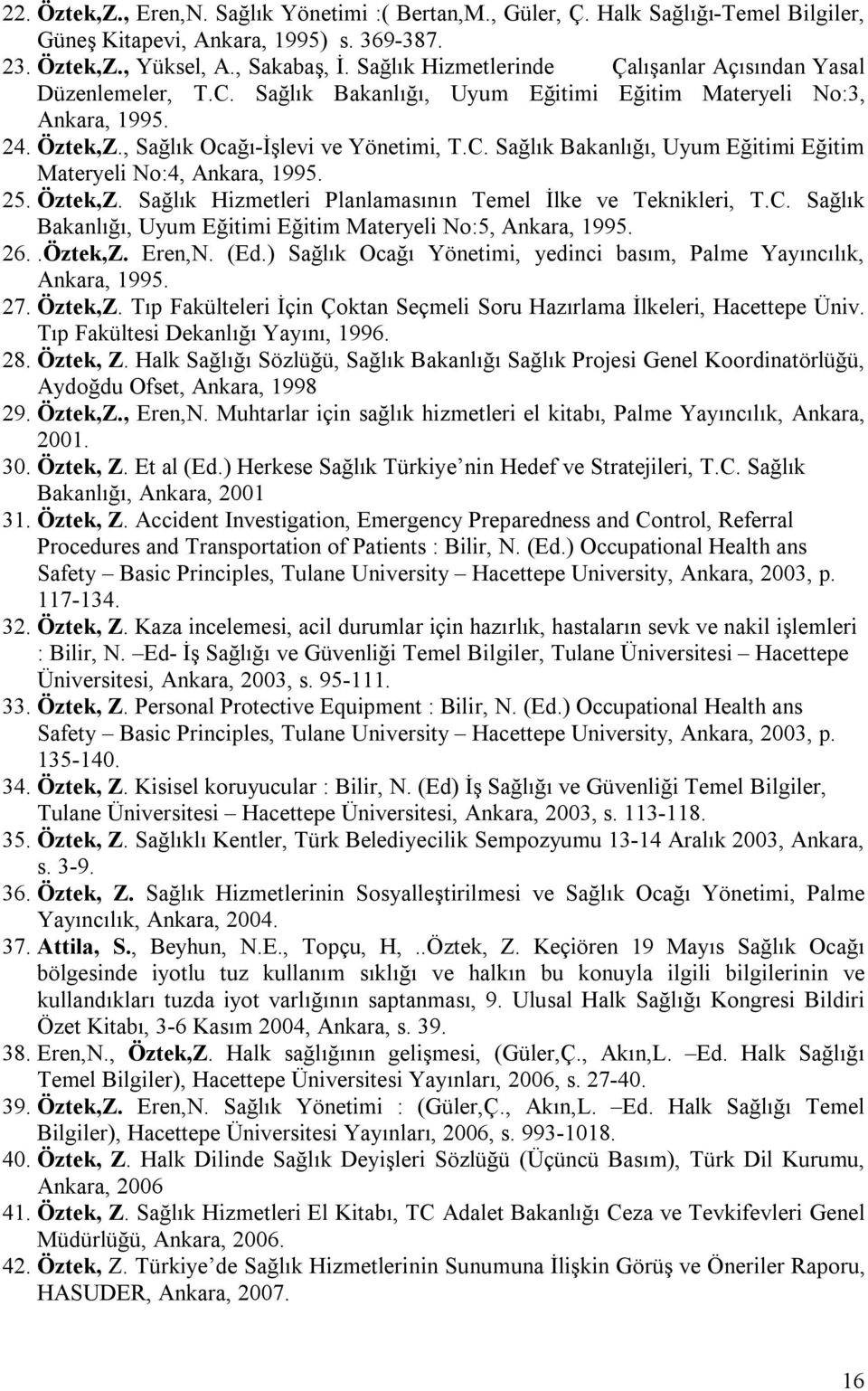 25. Öztek,Z. Sağlık Hizmetleri Planlamasının Temel İlke ve Teknikleri, T.C. Sağlık Bakanlığı, Uyum Eğitimi Eğitim Materyeli No:5, Ankara, 1995. 26..Öztek,Z. Eren,N. (Ed.