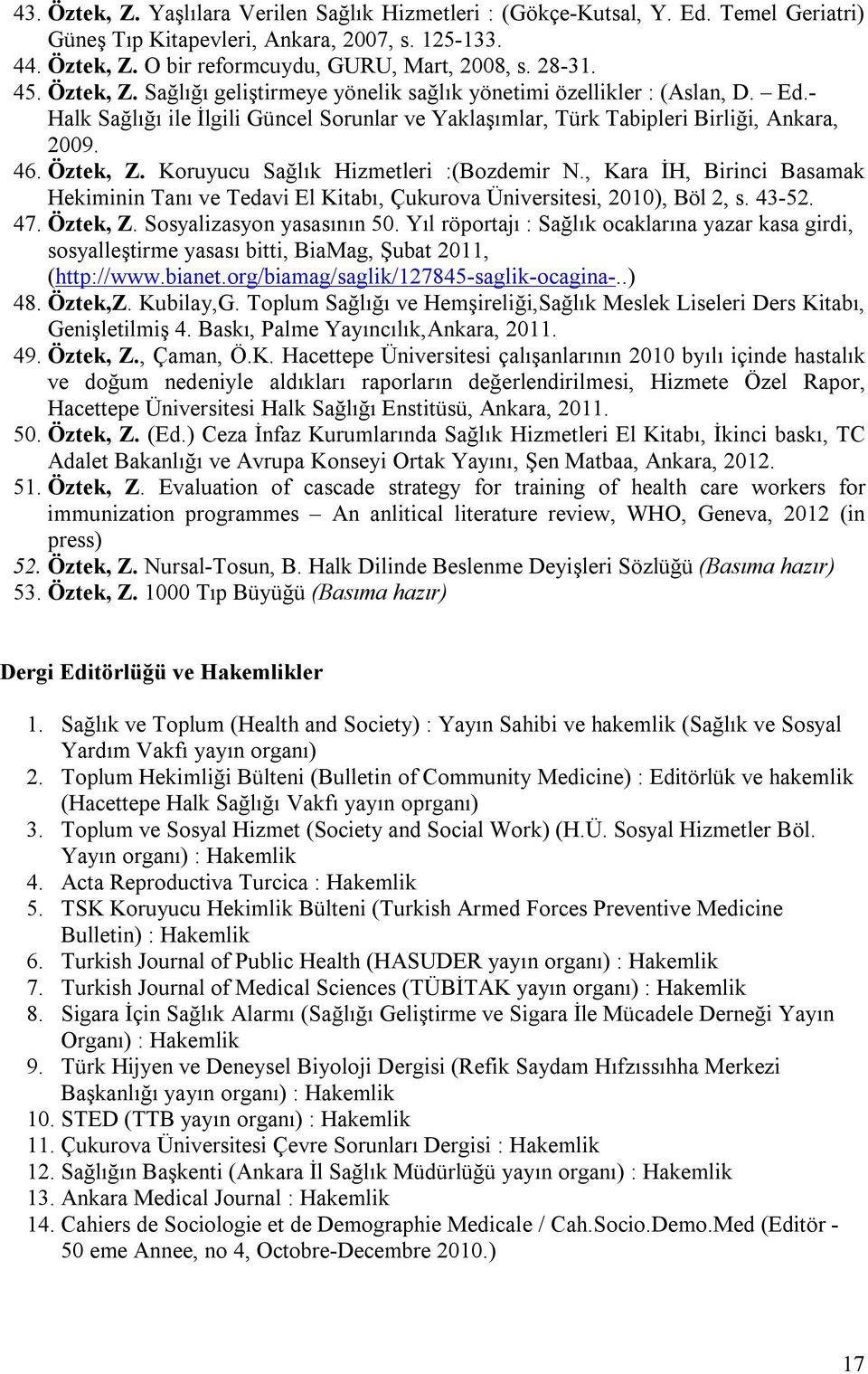 , Kara İH, Birinci Basamak Hekiminin Tanı ve Tedavi El Kitabı, Çukurova Üniversitesi, 2010), Böl 2, s. 43-52. 47. Öztek, Z. Sosyalizasyon yasasının 50.