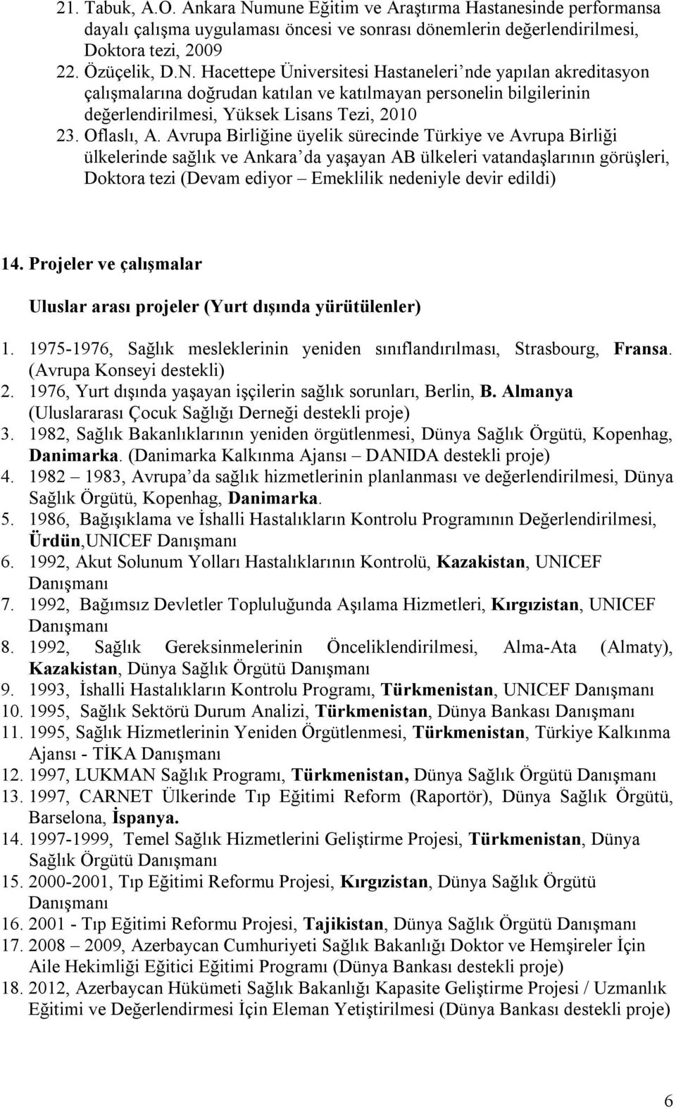 Hacettepe Üniversitesi Hastaneleri nde yapılan akreditasyon çalışmalarına doğrudan katılan ve katılmayan personelin bilgilerinin değerlendirilmesi, Yüksek Lisans Tezi, 2010 23. Oflaslı, A.