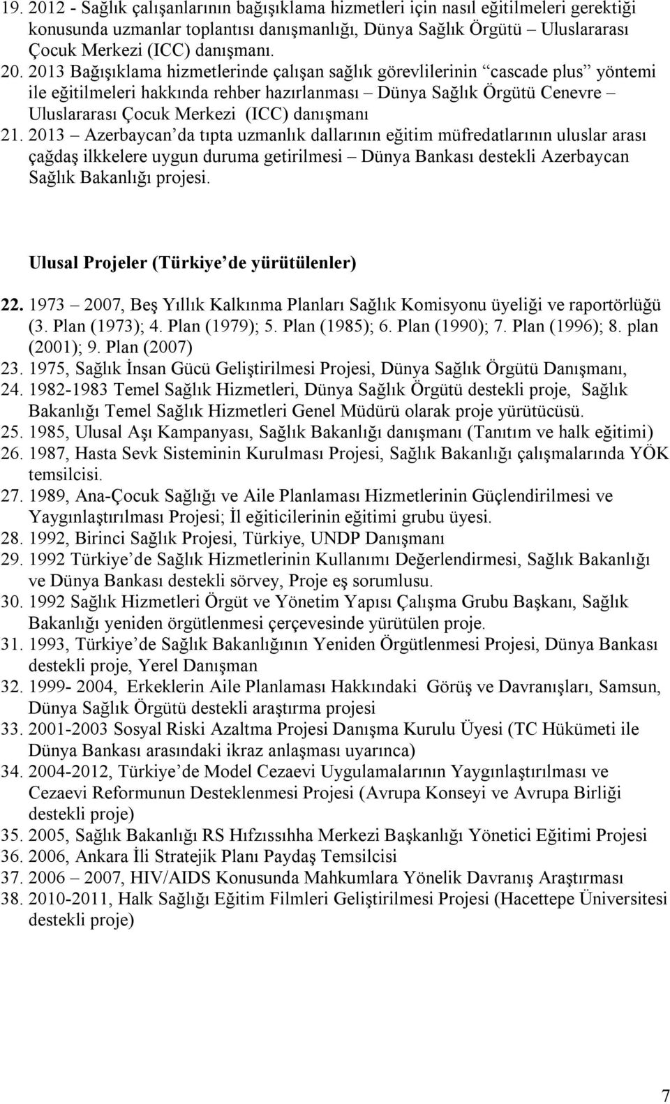 danışmanı 21. 2013 Azerbaycan da tıpta uzmanlık dallarının eğitim müfredatlarının uluslar arası çağdaş ilkkelere uygun duruma getirilmesi Dünya Bankası destekli Azerbaycan Sağlık Bakanlığı projesi.