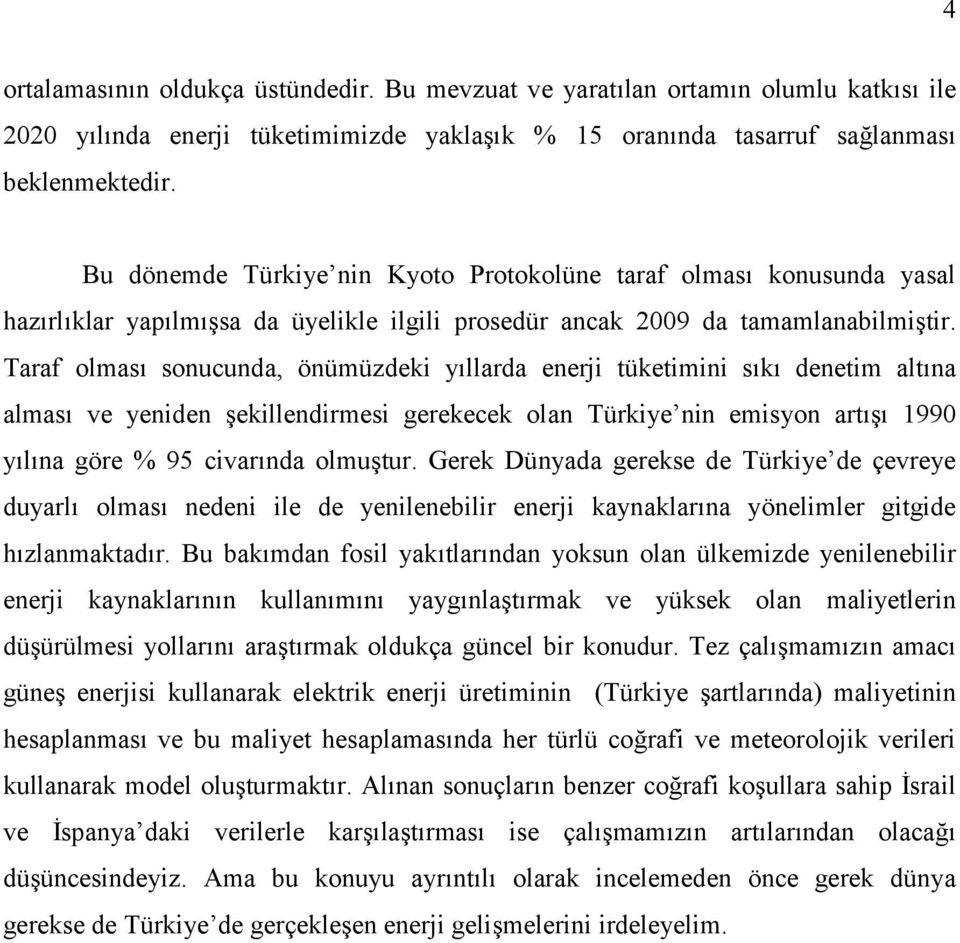 Taraf olması sonucunda, önümüzdeki yıllarda enerji tüketimini sıkı denetim altına alması ve yeniden şekillendirmesi gerekecek olan Türkiye nin emisyon artışı 1990 yılına göre % 95 civarında olmuştur.