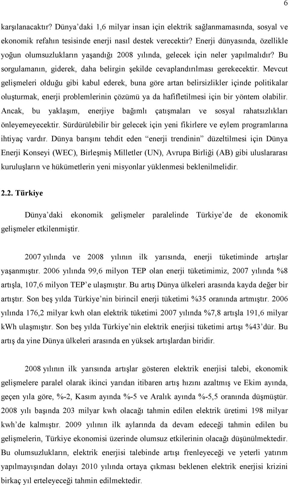 Mevcut gelişmeleri olduğu gibi kabul ederek, buna göre artan belirsizlikler içinde politikalar oluşturmak, enerji problemlerinin çözümü ya da hafifletilmesi için bir yöntem olabilir.