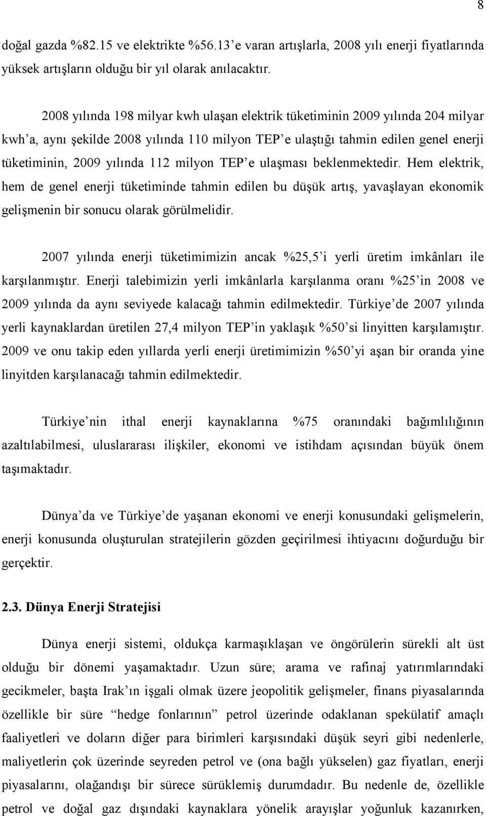 milyon TEP e ulaşması beklenmektedir. Hem elektrik, hem de genel enerji tüketiminde tahmin edilen bu düşük artış, yavaşlayan ekonomik gelişmenin bir sonucu olarak görülmelidir.