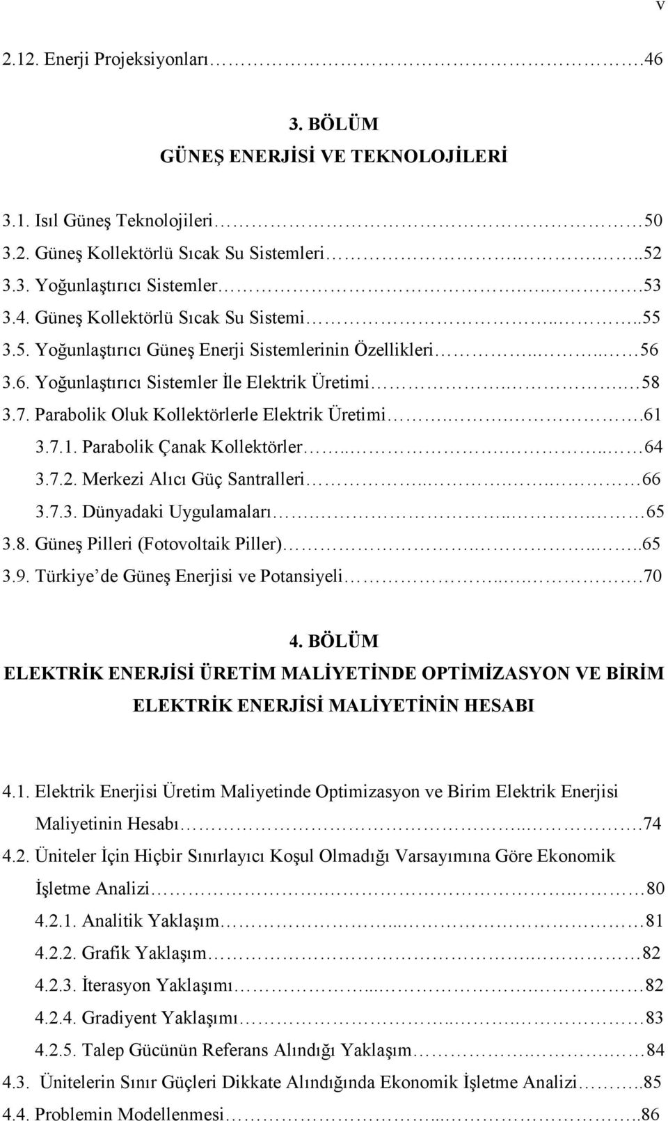 3.7.1. Parabolik Çanak Kollektörler..... 64 3.7.2. Merkezi Alıcı Güç Santralleri.... 66 3.7.3. Dünyadaki Uygulamaları.... 65 3.8. Güneş Pilleri (Fotovoltaik Piller).....65 3.9.