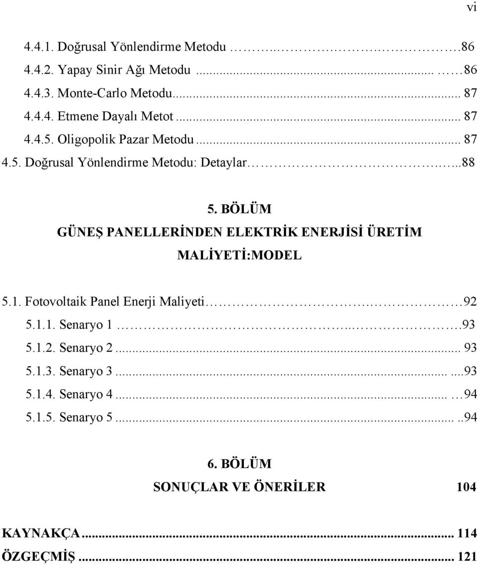 BÖLÜM GÜNEŞ PANELLERİNDEN ELEKTRİK ENERJİSİ ÜRETİM MALİYETİ:MODEL 5.1. Fotovoltaik Panel Enerji Maliyeti. 92 5.1.1. Senaryo 1...93 5.