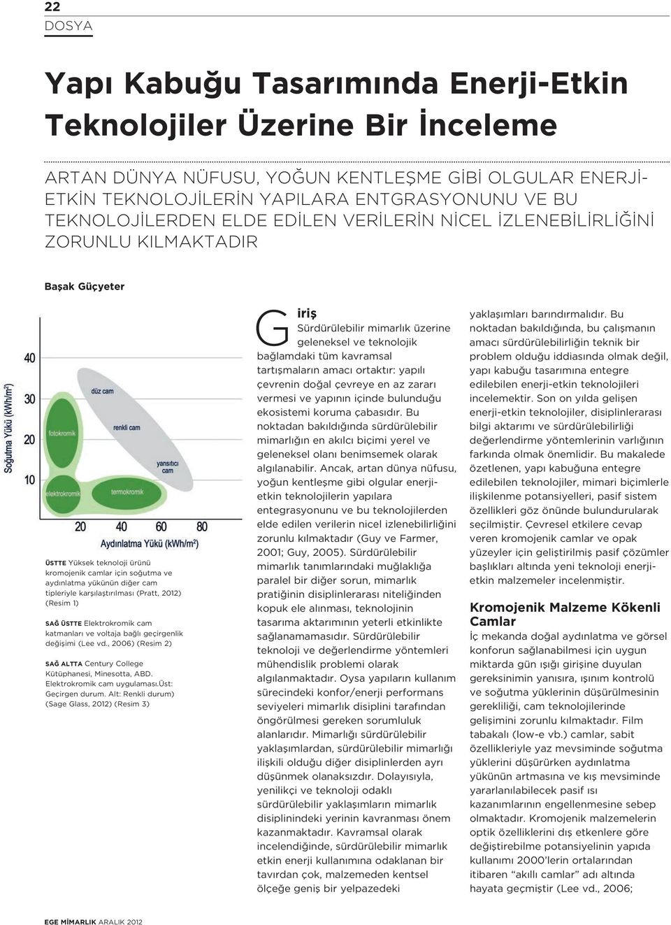 (Pratt, 2012) (Resim 1) SAĞ ÜSTTE Elektrokromik cam katmanlar ve voltaja bağl geçirgenlik değişimi (Lee vd., 2006) (Resim 2) SAĞ ALTTA Century College Kütüphanesi, Minesotta, ABD.